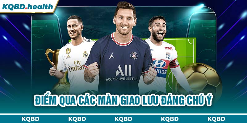 Giao Hữu ĐTQG 15 Điểm qua các màn giao lưu đáng chú ý