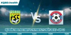 Dự Đoán Tobol Kostanay Vs FK Panevezys Lúc 21H00 Ngày 30/07 - Cup C3 13 Tobol Kostanay vs FK Panevezys