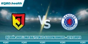 Dự đoán Jagiellonia Bialystok Vs Glasgow Rangers Lúc 23H00 Ngày 06/08 - UEFA Europa 8 Dự đoán Jagiellonia Bialystok vs Glasgow Rangers