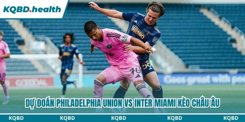 Dự đoán Philadelphia Union vs Inter Miami kèo châu Âu
