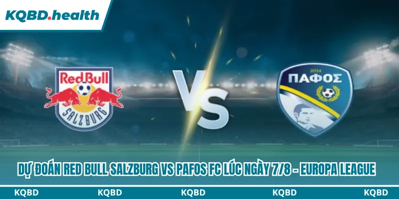 Dự Đoán Red Bull Salzburg Vs Pafos Fc Lúc 00h00 Ngày 7/8 - Europa League 3 Dự đoán Red Bull Salzburg vs Pafos FC