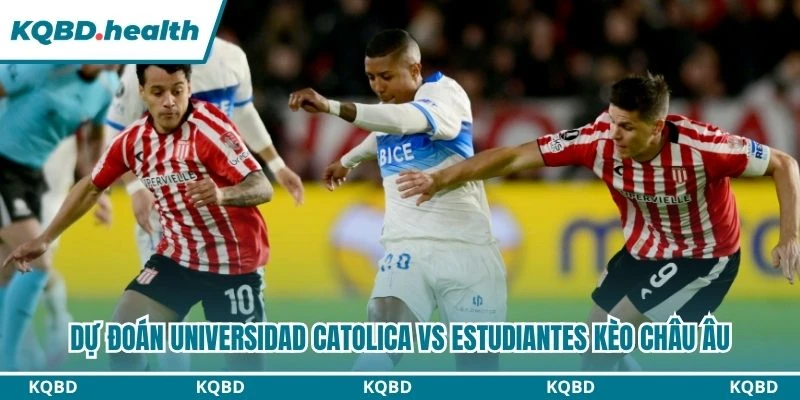 Dự đoán Universidad Catolica vs Estudiantes kèo châu Âu