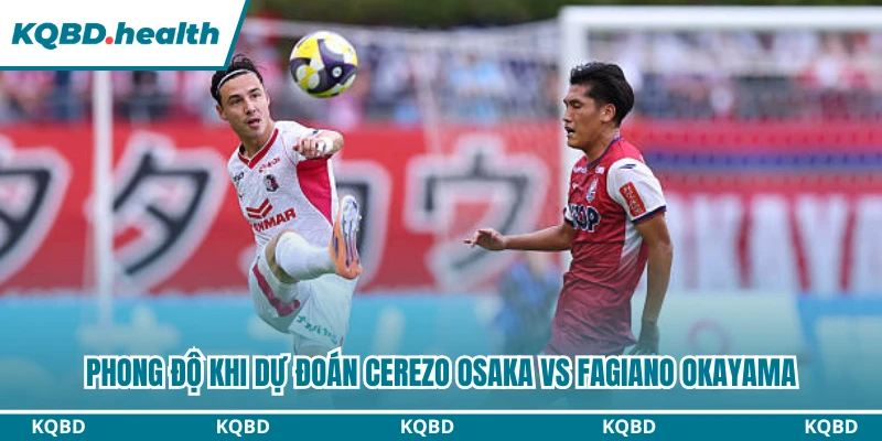 Dự Đoán Cerezo Osaka Vs Fagiano Okayama Lúc 17:00 Ngày 08/08 - J1 League 1 Phong độ khi dự đoán Cerezo Osaka vs Fagiano Okayama